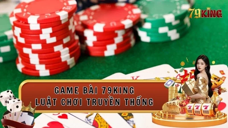 Game bài 79king truyền thống kết hợp hiện đại