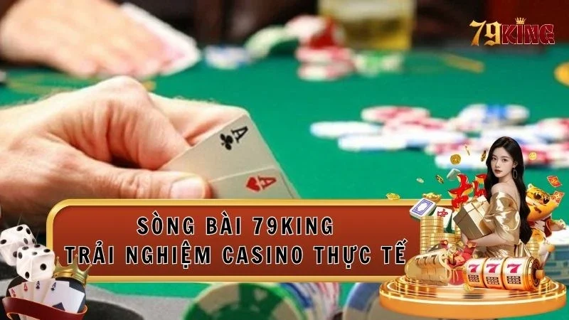 Sòng bài 79king mang tới cảm giác casino đẳng cấp