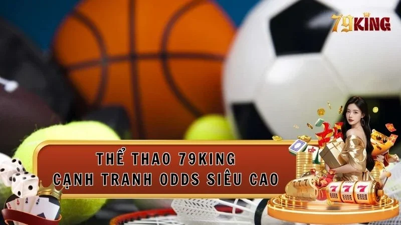Sảnh Thể thao 79king với tỷ lệ odds cực cạnh tranh